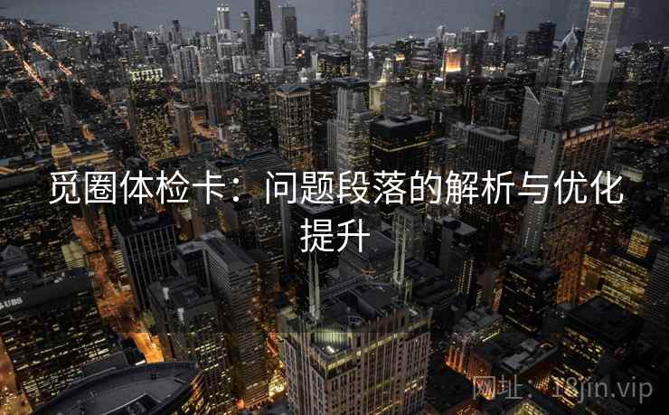 觅圈体检卡：问题段落的解析与优化提升