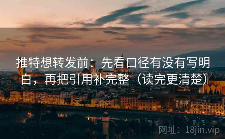 推特想转发前：先看口径有没有写明白，再把引用补完整（读完更清楚）