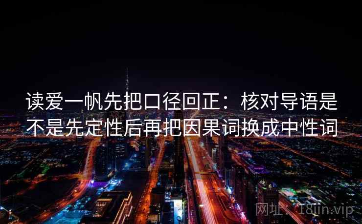 读爱一帆先把口径回正：核对导语是不是先定性后再把因果词换成中性词