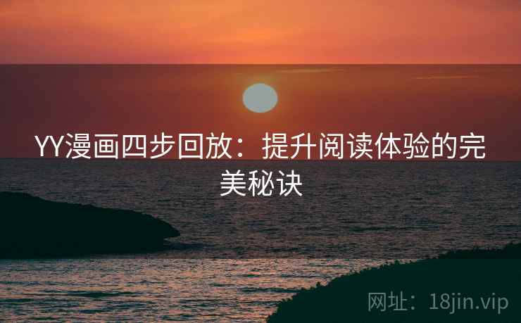 YY漫画四步回放：提升阅读体验的完美秘诀