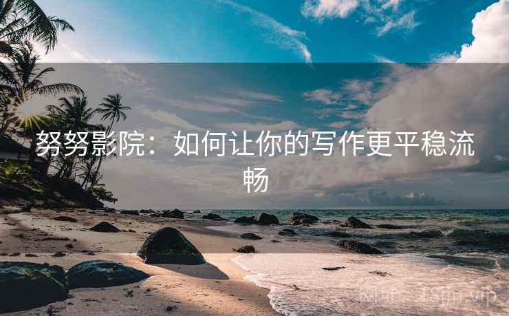 努努影院：如何让你的写作更平稳流畅