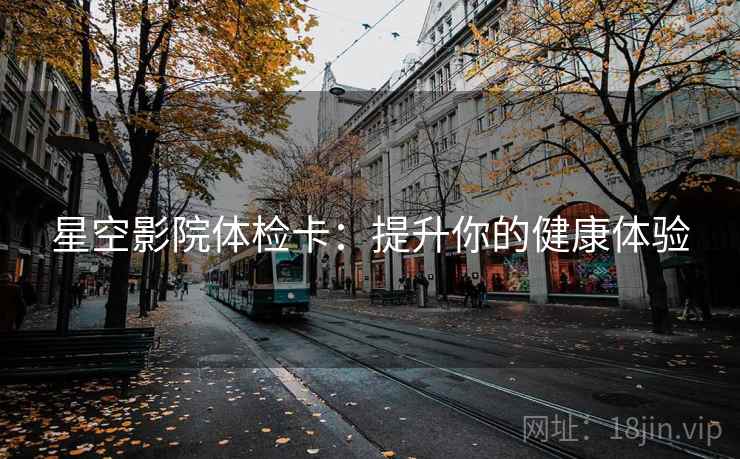 星空影院体检卡：提升你的健康体验