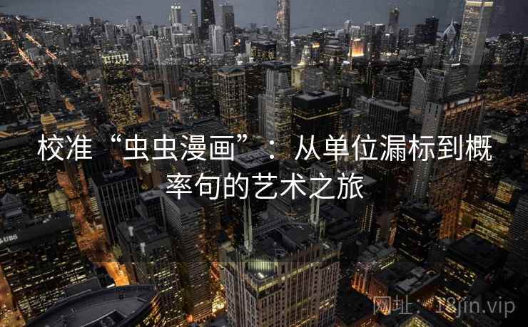 校准“虫虫漫画”：从单位漏标到概率句的艺术之旅