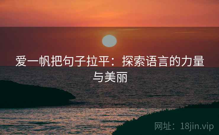 爱一帆把句子拉平：探索语言的力量与美丽